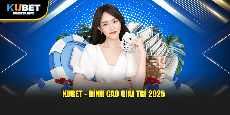 Kubet - Đỉnh cao giải trí 2025