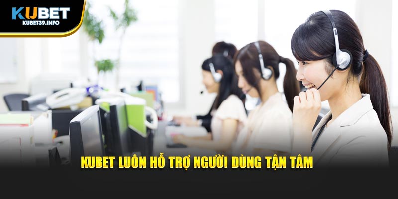 Kubet luôn hỗ trợ người dùng tận tâm
