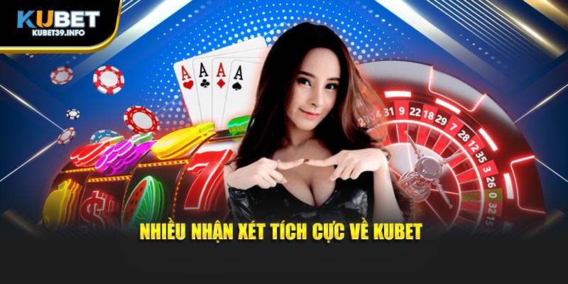 Nhiều nhận xét tích cực về Kubet