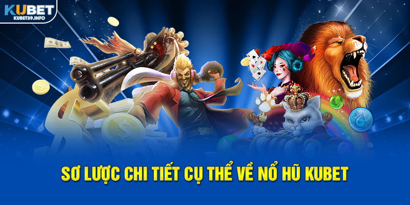 Sơ lược chi tiết cụ thể về nổ hũ Kubet